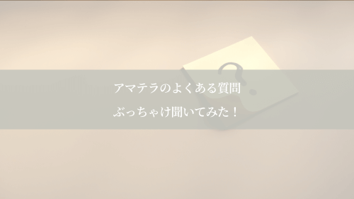 アマテラのよくある質問ぶっちゃけ聞いてみた!