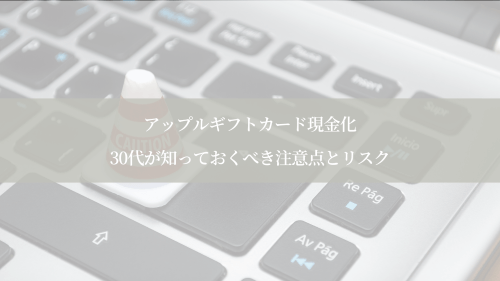 アップルギフトカード現金化:30代が知っておくべき注意点とリスク